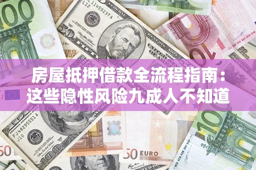 武汉房屋抵押借款全流程指南：这些隐性风险九成人不知道