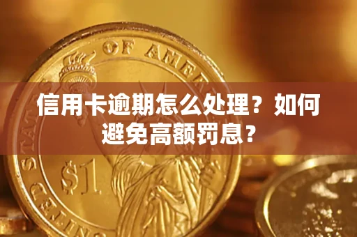 武汉信用卡逾期怎么处理？如何避免高额罚息？