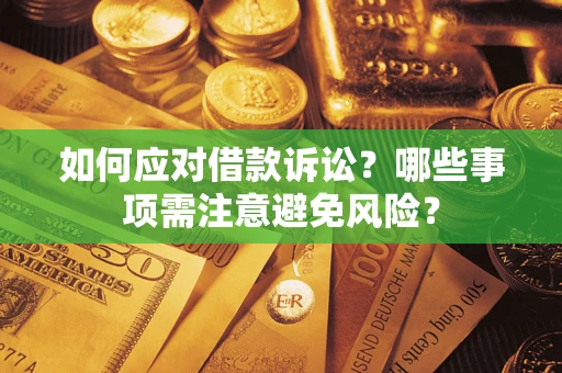武汉如何应对借款诉讼？哪些事项需注意避免风险？