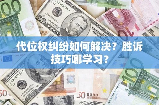 武汉代位权纠纷如何解决？胜诉技巧哪学习？