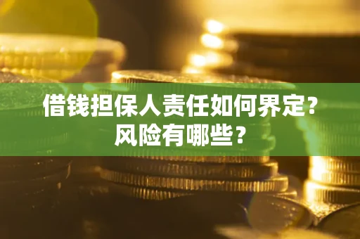 武汉借钱担保人责任如何界定？风险有哪些？