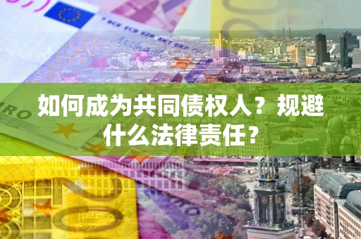 武汉如何成为共同债权人？规避什么法律责任？