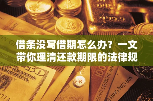 武汉借条没写借期怎么办？一文带你理清还款期限的法律规则
