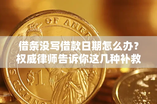 武汉借条没写借款日期怎么办？权威律师告诉你这几种补救方法！