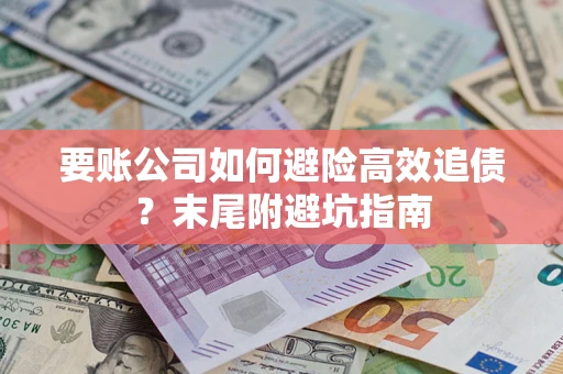 武汉要账公司如何避险高效追债？末尾附避坑指南