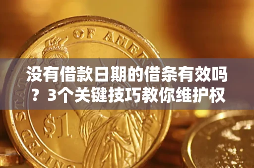武汉没有借款日期的借条有效吗？3个关键技巧教你维护权益