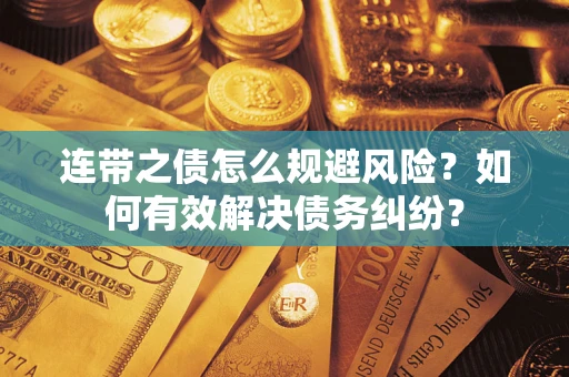 武汉连带之债怎么规避风险？如何有效解决债务纠纷？