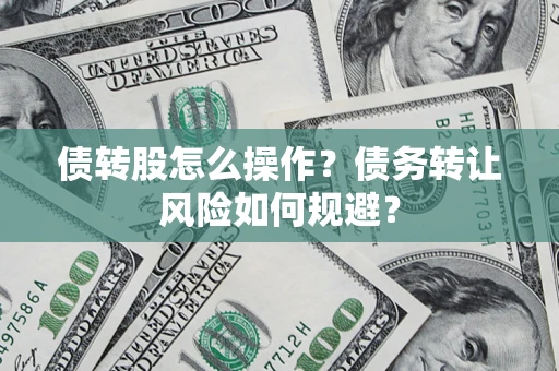 武汉债转股怎么操作？债务转让风险如何规避？