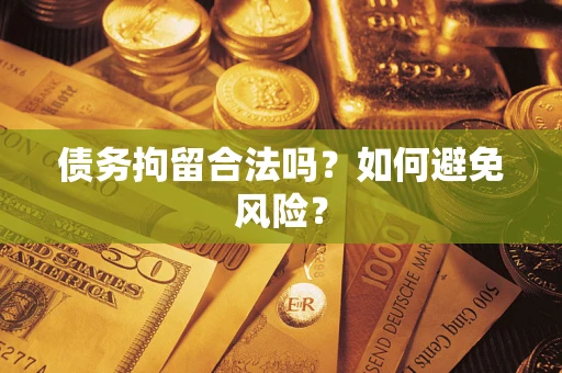 武汉债务拘留合法吗？如何避免风险？
