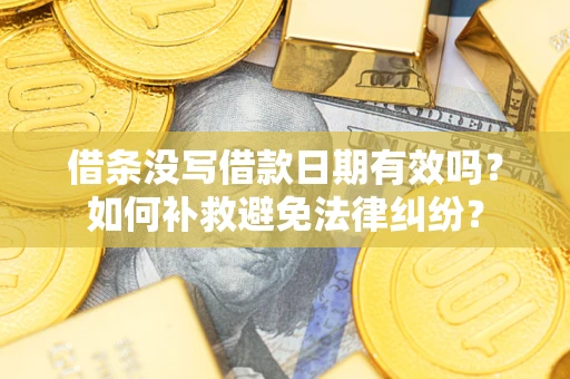 武汉借条没写借款日期有效吗？如何补救避免法律纠纷？