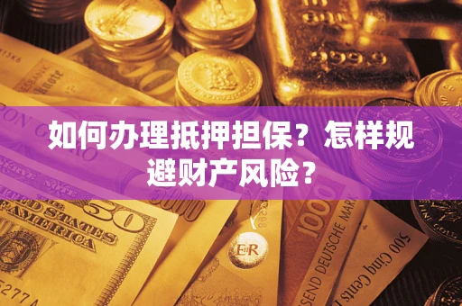 武汉如何办理抵押担保？怎样规避财产风险？
