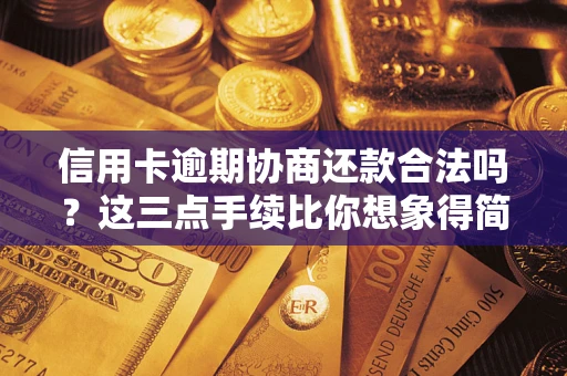武汉信用卡逾期协商还款合法吗？这三点手续比你想象得简单