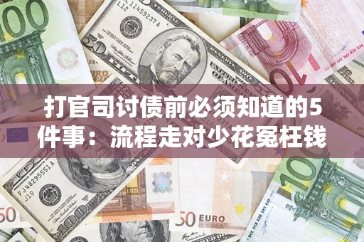 武汉打官司讨债前必须知道的5件事：流程走对少花冤枉钱