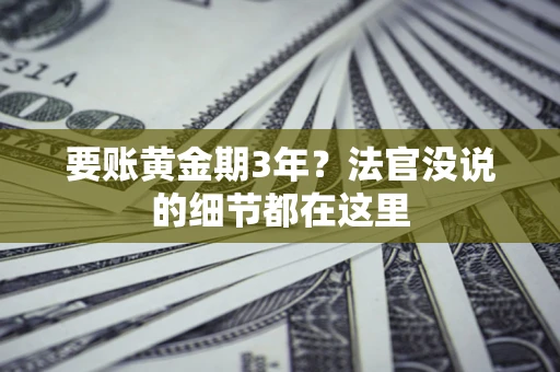 武汉要账黄金期3年？法官没说的细节都在这里
