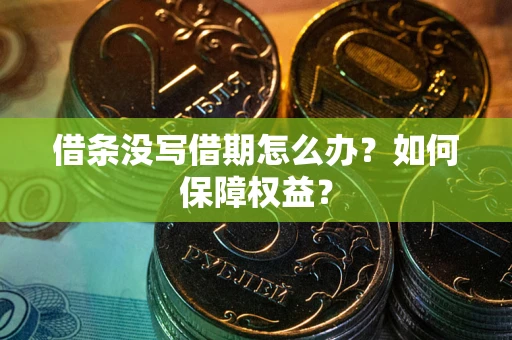 武汉借条没写借期怎么办？如何保障权益？