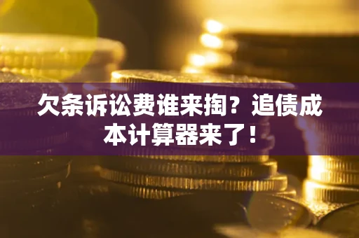 武汉欠条诉讼费谁来掏？追债成本计算器来了！