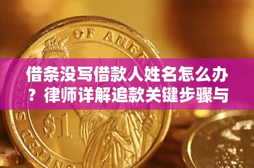 武汉借条没写借款人姓名怎么办？律师详解追款关键步骤与证据链构建