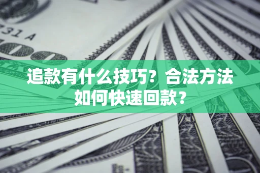 武汉追款有什么技巧？合法方法如何快速回款？