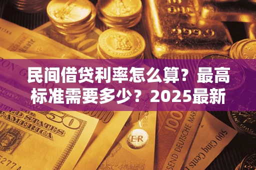 武汉民间借贷利率怎么算？最高标准需要多少？2025最新避坑指南