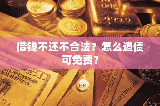 武汉借钱不还不合法？怎么追债可免费？