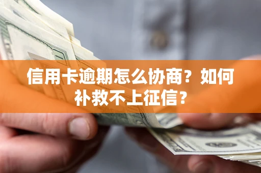 武汉信用卡逾期怎么协商？如何补救不上征信？