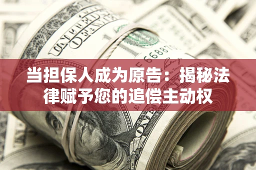 武汉当担保人成为原告:揭秘法律赋予您的追偿主动权 武汉当担保人成为原告:揭秘法律赋予您的追偿主动权