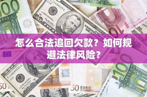 武汉怎么合法追回欠款？如何规避法律风险？