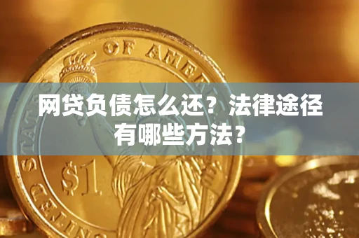 武汉网贷负债怎么还？法律途径有哪些方法？