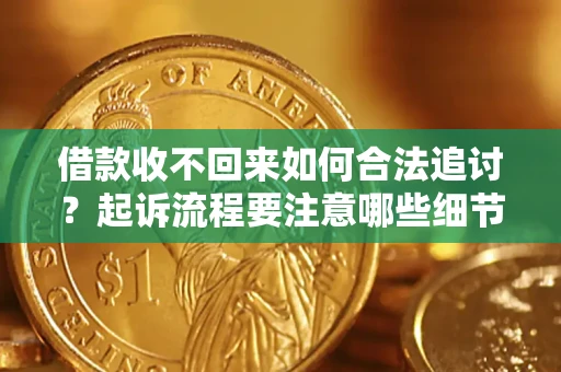 武汉借款收不回来如何合法追讨？起诉流程要注意哪些细节？