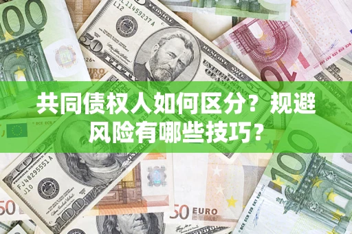 武汉共同债权人如何区分？规避风险有哪些技巧？