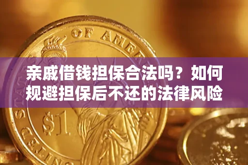 武汉亲戚借钱担保合法吗？如何规避担保后不还的法律风险？