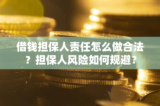 武汉借钱担保人责任怎么做合法？担保人风险如何规避？