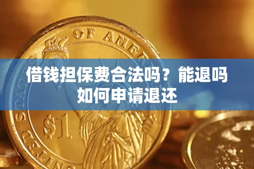 武汉借钱担保费合法吗？能退吗如何申请退还