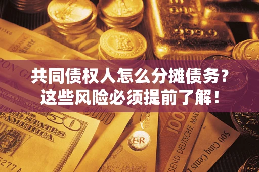 武汉共同债权人怎么分摊债务？这些风险必须提前了解！