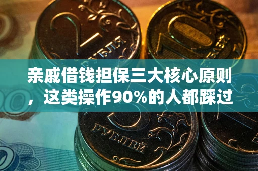 武汉亲戚借钱担保三大核心原则，这类操作90%的人都踩过坑！附法院判决案例
