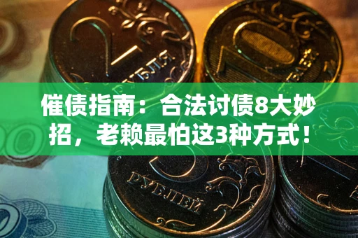 武汉催债指南：合法讨债8大妙招，老赖最怕这3种方式！