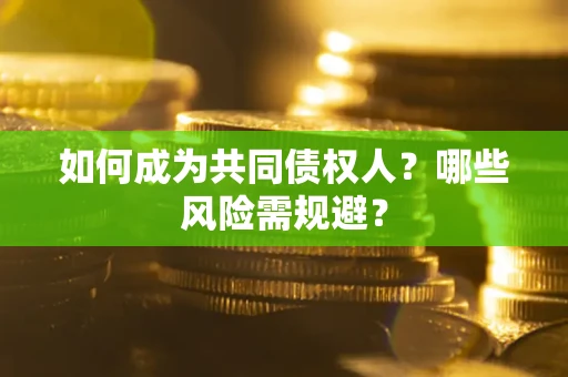 武汉如何成为共同债权人？哪些风险需规避？