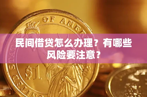 武汉民间借贷怎么办理？有哪些风险要注意？