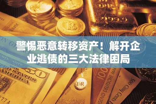 武汉警惕恶意转移资产！解开企业逃债的三大法律困局