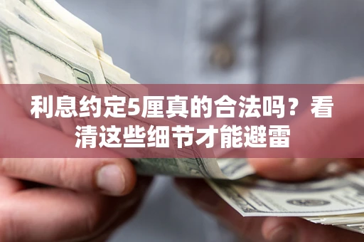 武汉利息约定5厘真的合法吗？看清这些细节才能避雷