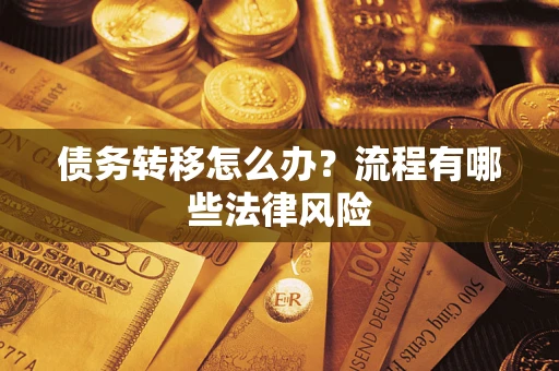 武汉债务转移怎么办？流程有哪些法律风险